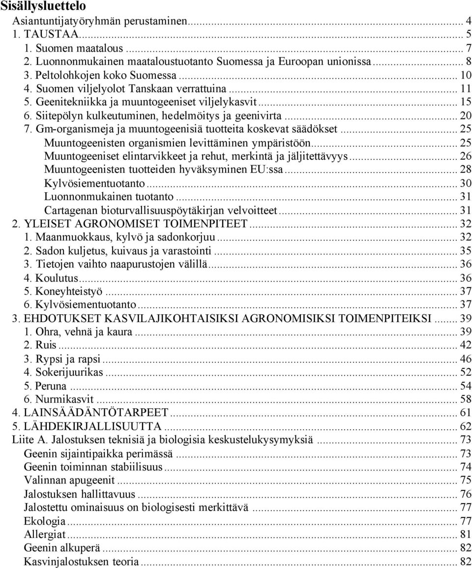 Gm-organismeja ja muuntogeenisiä tuotteita koskevat säädökset... 25 Muuntogeenisten organismien levittäminen ympäristöön... 25 Muuntogeeniset elintarvikkeet ja rehut, merkintä ja jäljitettävyys.