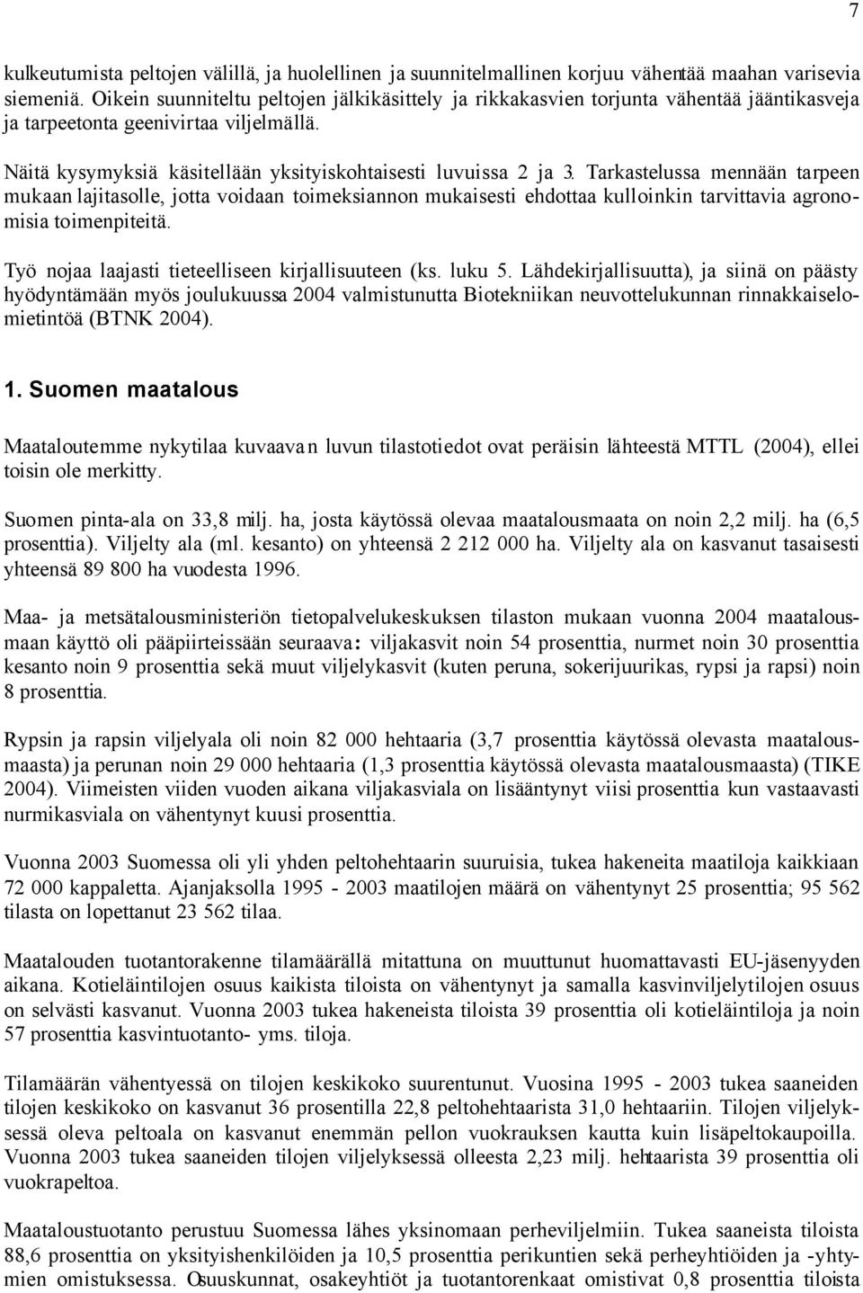 Tarkastelussa mennään tarpeen mukaan lajitasolle, jotta voidaan toimeksiannon mukaisesti ehdottaa kulloinkin tarvittavia agronomisia toimenpiteitä.