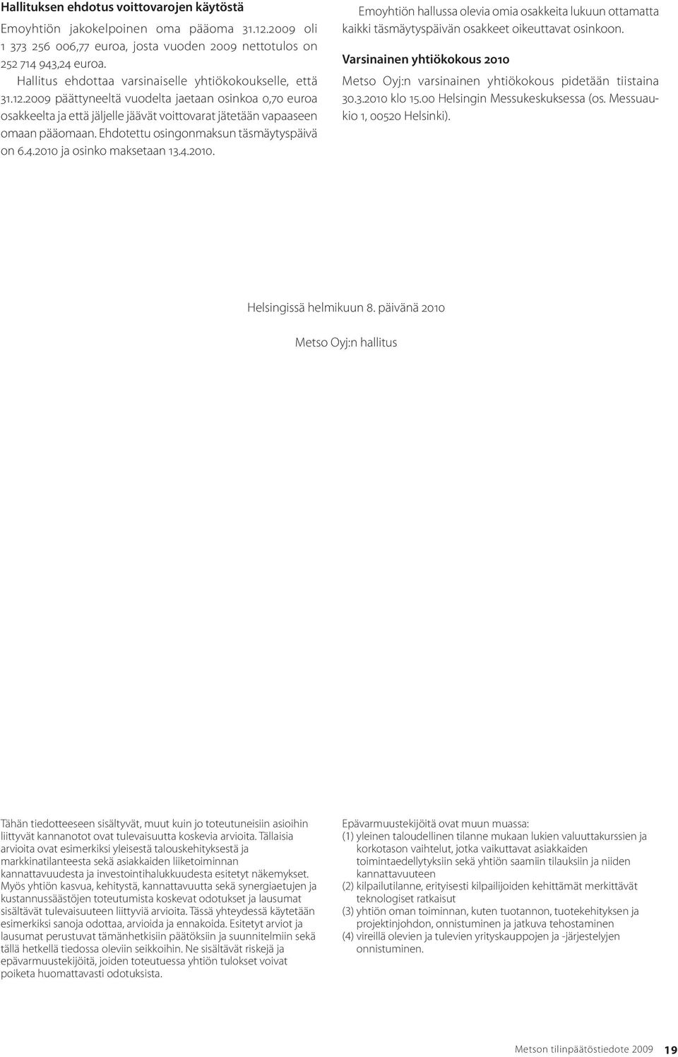 Ehdotettu osingonmaksun täsmäytyspäivä on 6.4.2010 ja osinko maksetaan 13.4.2010. Emoyhtiön hallussa olevia omia osakkeita lukuun ottamatta kaikki täsmäytyspäivän osakkeet oikeuttavat osinkoon.