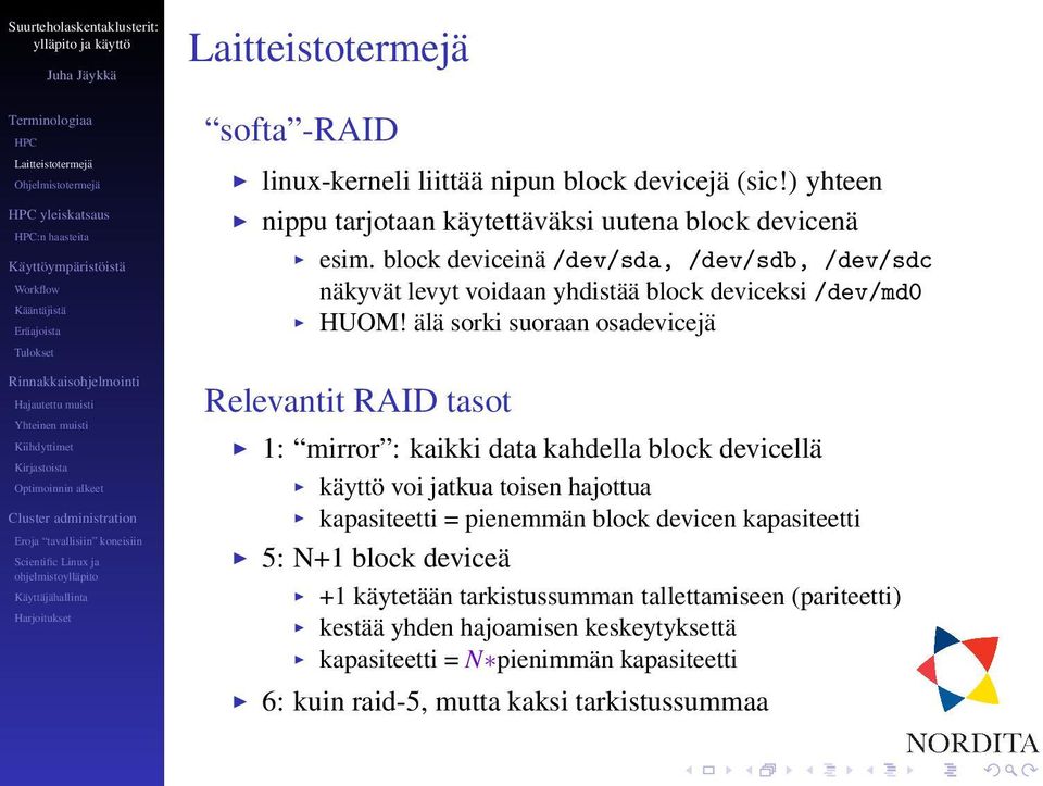 älä sorki suoraan osadevicejä Relevantit RAID tasot 1: mirror : kaikki data kahdella block devicellä käyttö voi jatkua toisen hajottua kapasiteetti =