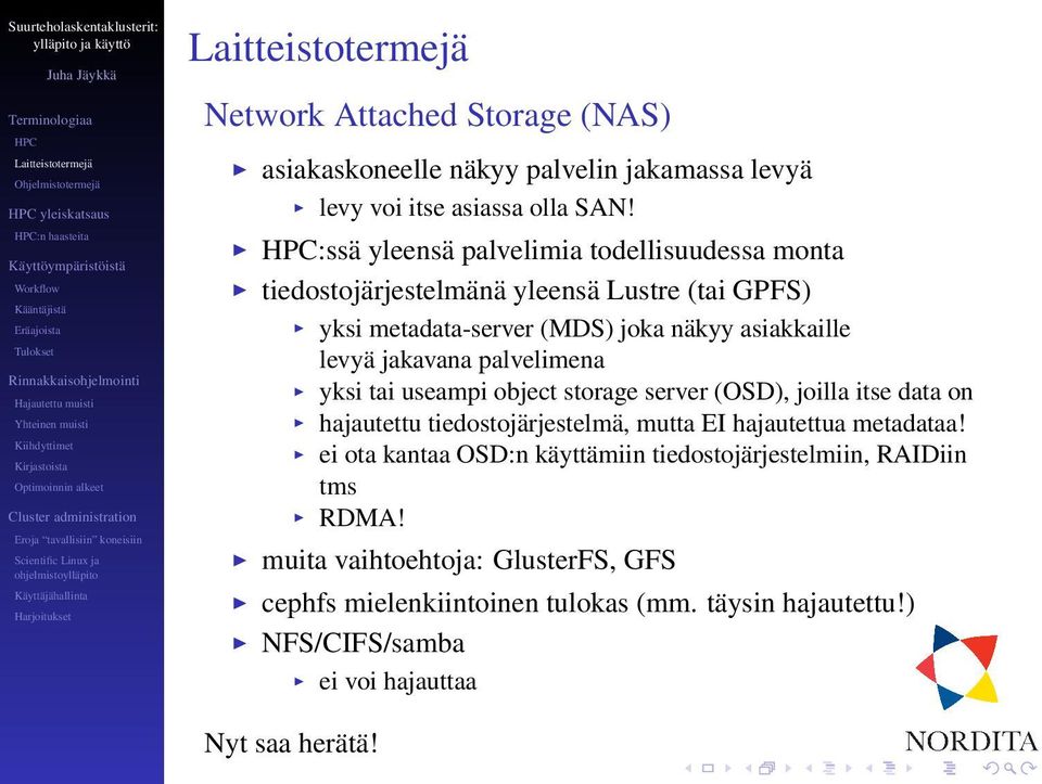 palvelimena yksi tai useampi object storage server (OSD), joilla itse data on hajautettu tiedostojärjestelmä, mutta EI hajautettua metadataa!