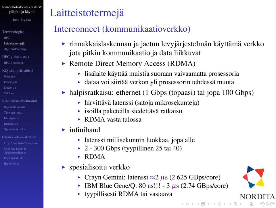 jopa 100 Gbps) hirvittävä latenssi (satoja mikrosekunteja) isoilla paketeilla siedettävä ratkaisu RDMA vasta tulossa infiniband latenssi millisekunnin luokkaa, jopa alle 2-300