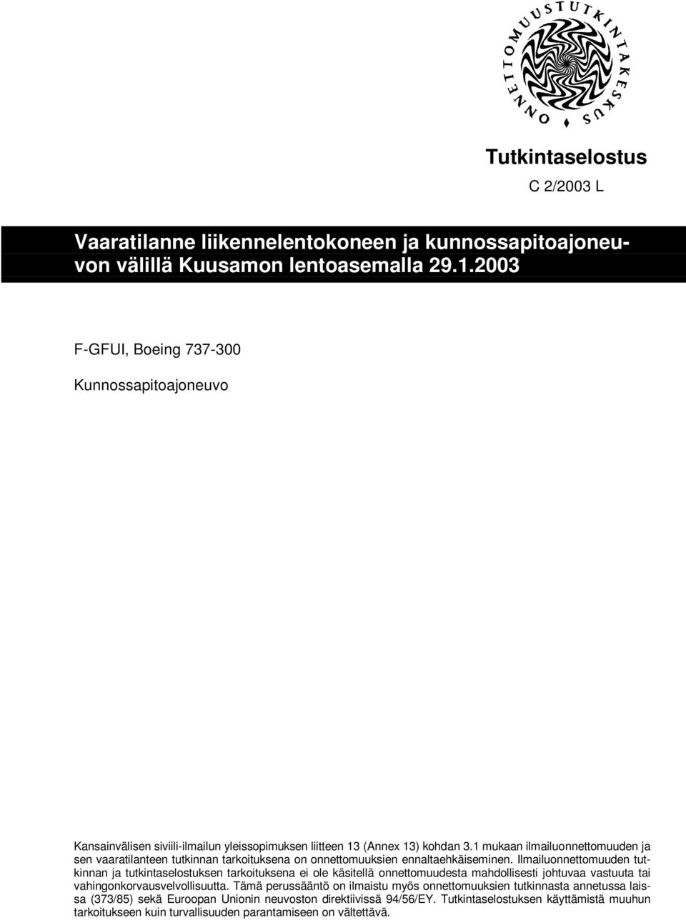 Ilmailuonnettomuuden tutkinnan ja tutkintaselostuksen tarkoituksena ei ole käsitellä onnettomuudesta mahdollisesti johtuvaa vastuuta tai vahingonkorvausvelvollisuutta.