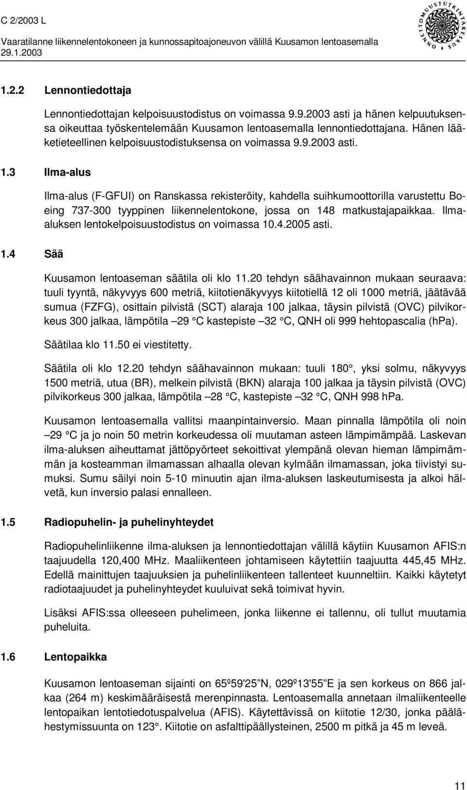 3 Ilma-alus Ilma-alus (F-GFUI) on Ranskassa rekisteröity, kahdella suihkumoottorilla varustettu Boeing 737-300 tyyppinen liikennelentokone, jossa on 148 matkustajapaikkaa.