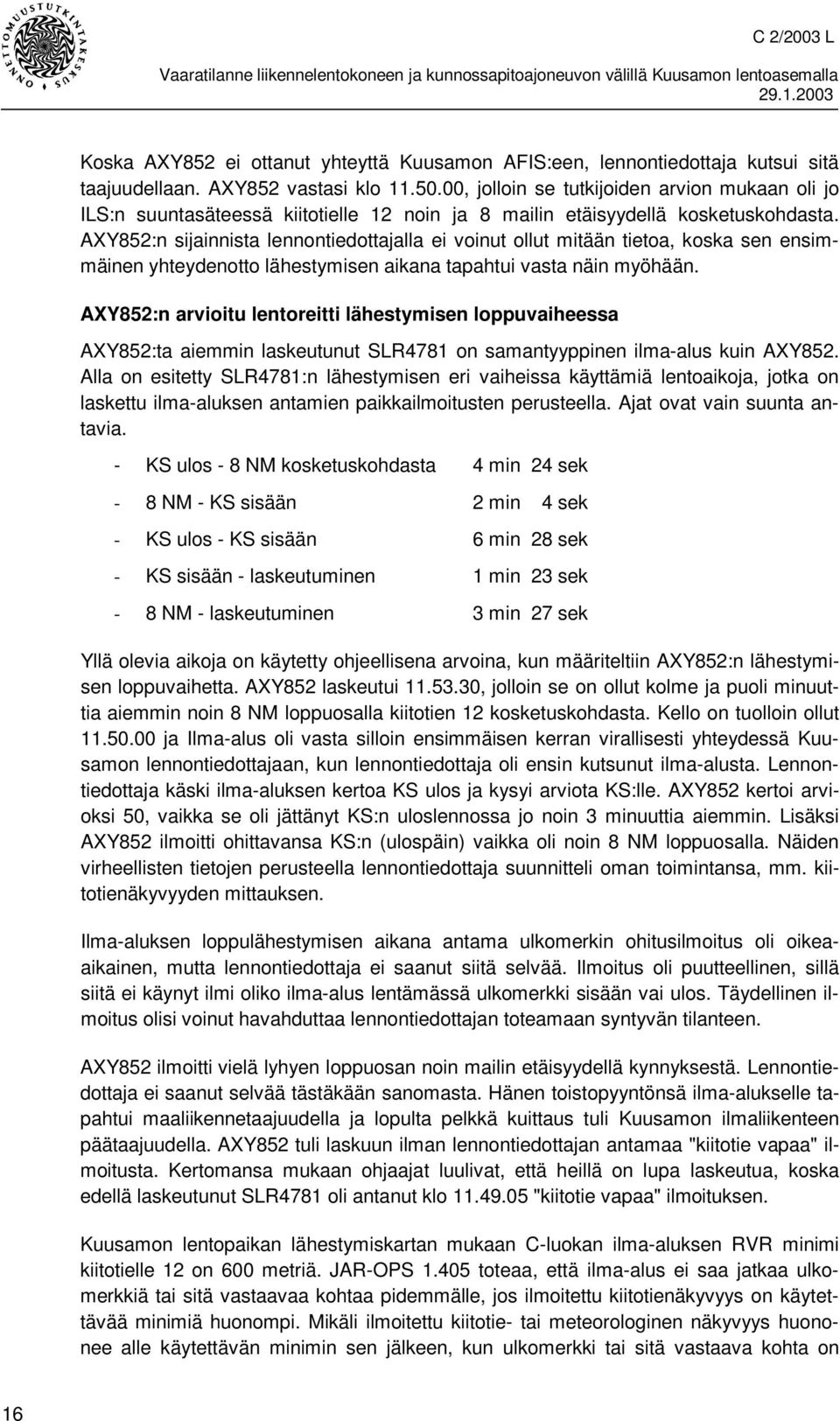 AXY852:n sijainnista lennontiedottajalla ei voinut ollut mitään tietoa, koska sen ensimmäinen yhteydenotto lähestymisen aikana tapahtui vasta näin myöhään.