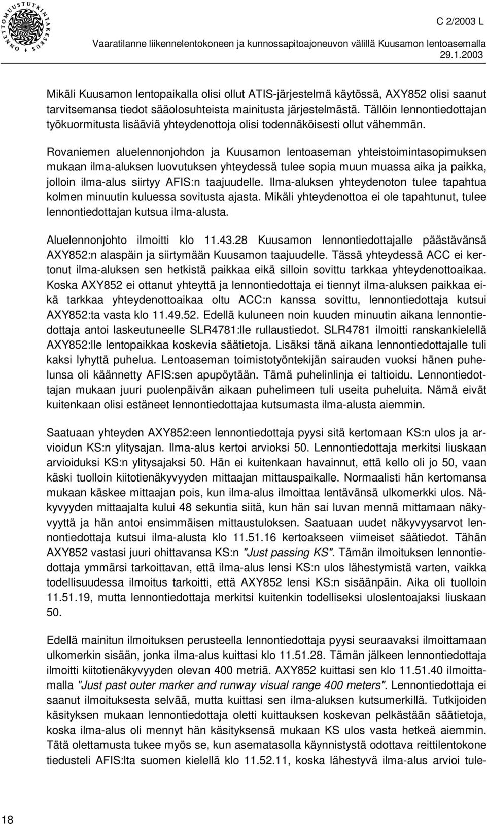 Rovaniemen aluelennonjohdon ja Kuusamon lentoaseman yhteistoimintasopimuksen mukaan ilma-aluksen luovutuksen yhteydessä tulee sopia muun muassa aika ja paikka, jolloin ilma-alus siirtyy AFIS:n