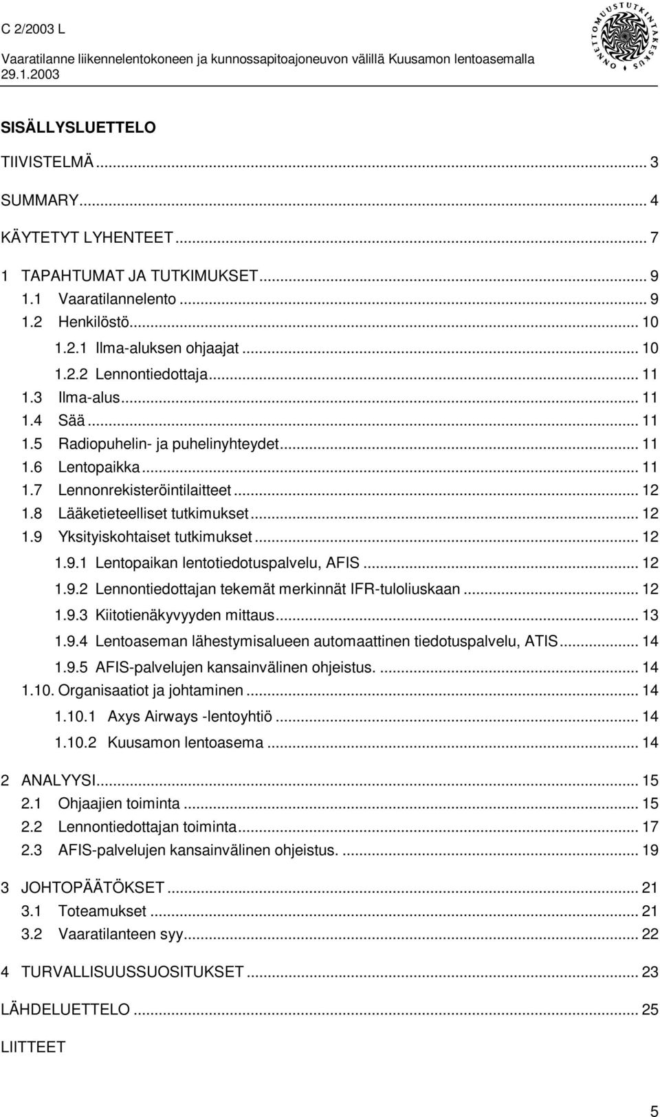 .. 12 1.9.1 Lentopaikan lentotiedotuspalvelu, AFIS... 12 1.9.2 Lennontiedottajan tekemät merkinnät IFR-tuloliuskaan... 12 1.9.3 Kiitotienäkyvyyden mittaus... 13 1.9.4 Lentoaseman lähestymisalueen automaattinen tiedotuspalvelu, ATIS.