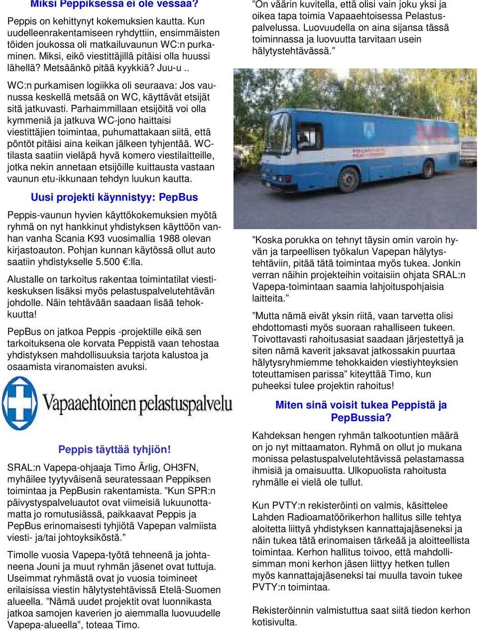 Parhaimmillaan etsijöitä voi olla kymmeniä ja jatkuva WC-jono haittaisi viestittäjien toimintaa, puhumattakaan siitä, että pöntöt pitäisi aina keikan jälkeen tyhjentää.