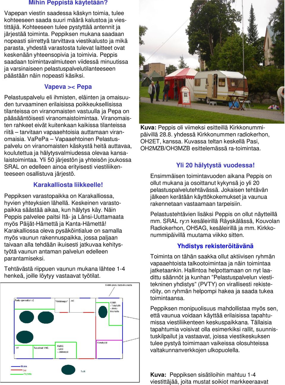 Peppis saadaan toimintavalmiuteen viidessä minuutissa ja varsinaiseen pelastuspalvelutilanteeseen päästään näin nopeasti käsiksi.