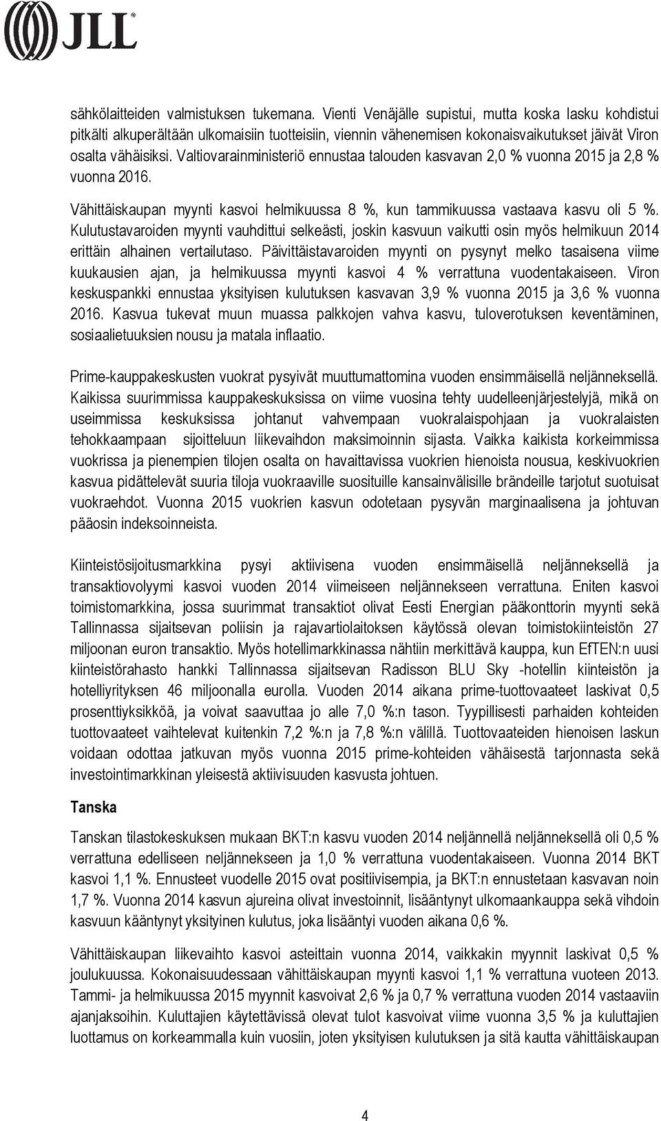 Valtiovarainministeriö ennustaa talouden kasvavan 2,0 % vuonna 2015 ja 2,8 % vuonna 2016. Vähittäiskaupan myynti kasvoi helmikuussa 8 %, kun tammikuussa vastaava kasvu oli 5 %.