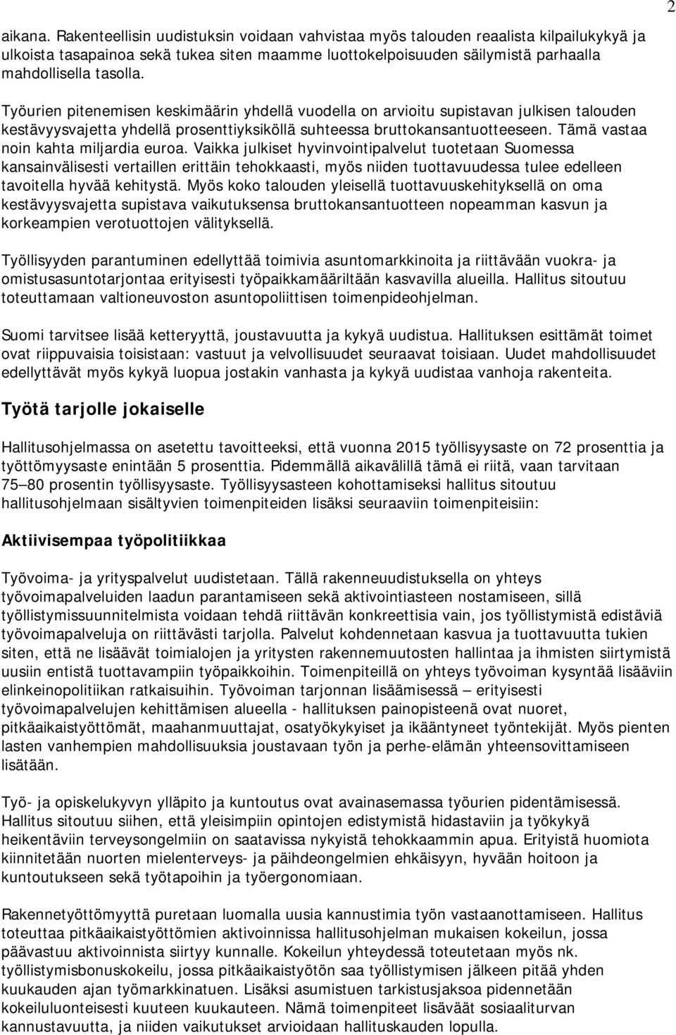 Työurien pitenemisen keskimäärin yhdellä vuodella on arvioitu supistavan julkisen talouden kestävyysvajetta yhdellä prosenttiyksiköllä suhteessa bruttokansantuotteeseen.