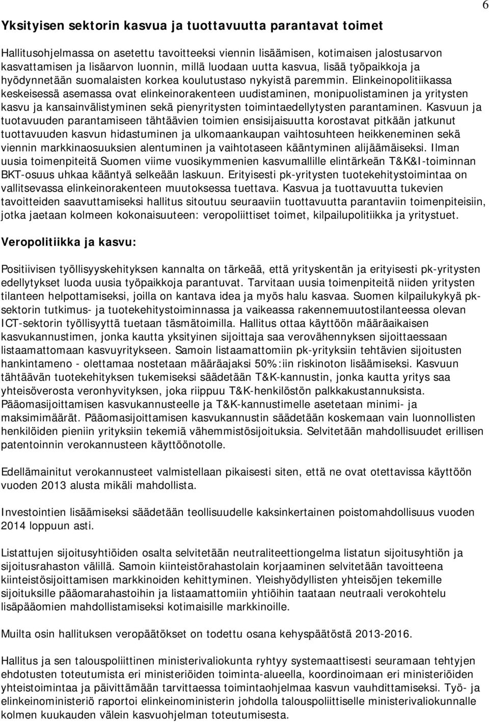 Elinkeinopolitiikassa keskeisessä asemassa ovat elinkeinorakenteen uudistaminen, monipuolistaminen ja yritysten kasvu ja kansainvälistyminen sekä pienyritysten toimintaedellytysten parantaminen.