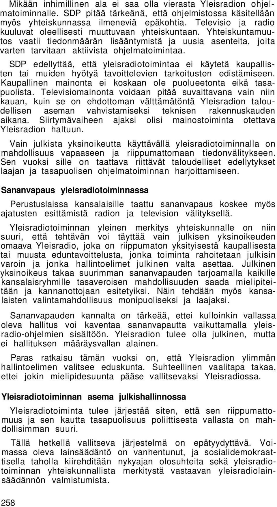 SDP edellyttää, että yleisradiotoimintaa ei käytetä kaupallisten tai muiden hyötyä tavoittelevien tarkoitusten edistämiseen. Kaupallinen mainonta ei koskaan ole puolueetonta eikä tasapuolista.