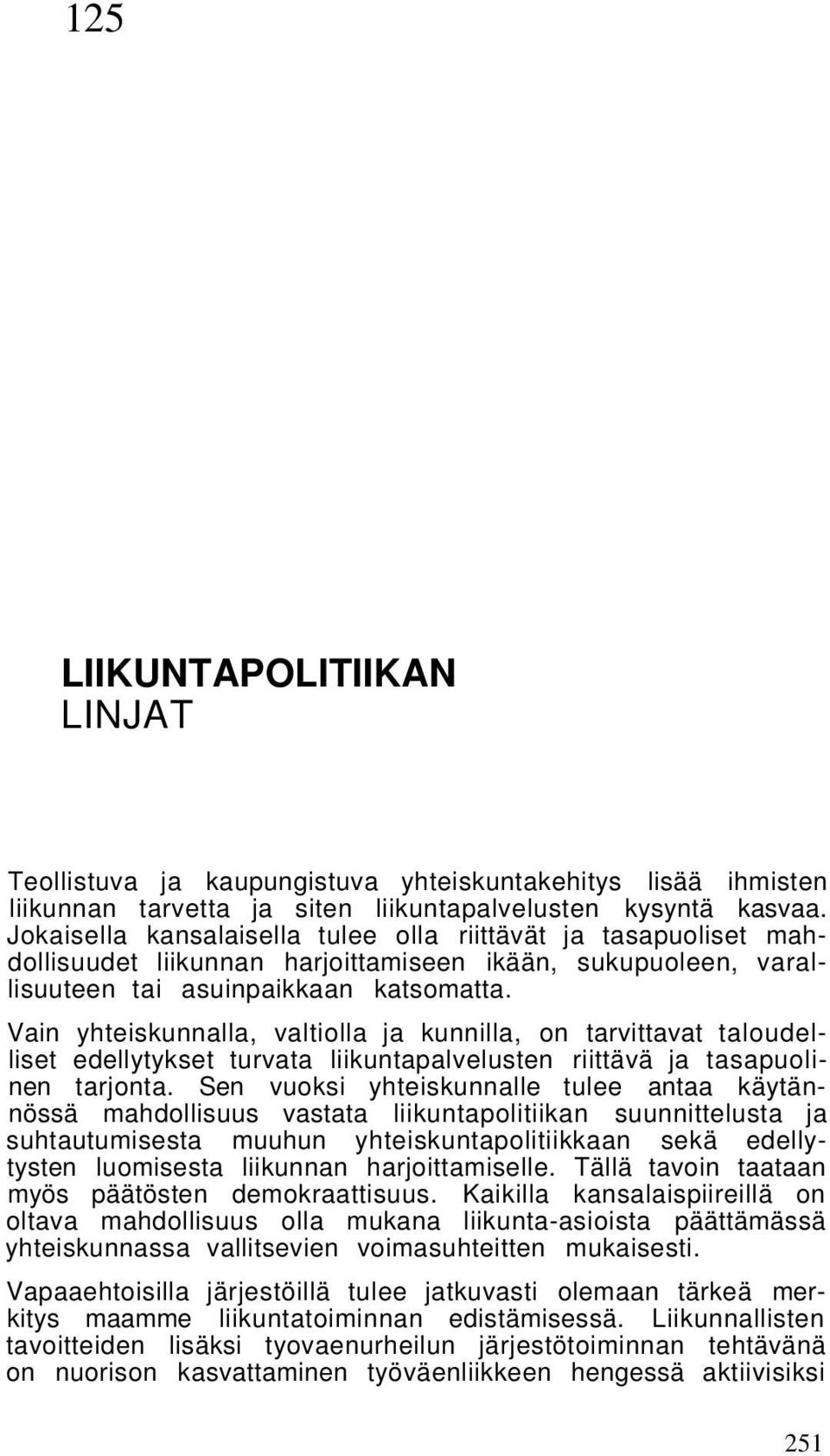 Vain yhteiskunnalla, valtiolla ja kunnilla, on tarvittavat taloudelliset edellytykset turvata liikuntapalvelusten riittävä ja tasapuolinen tarjonta.