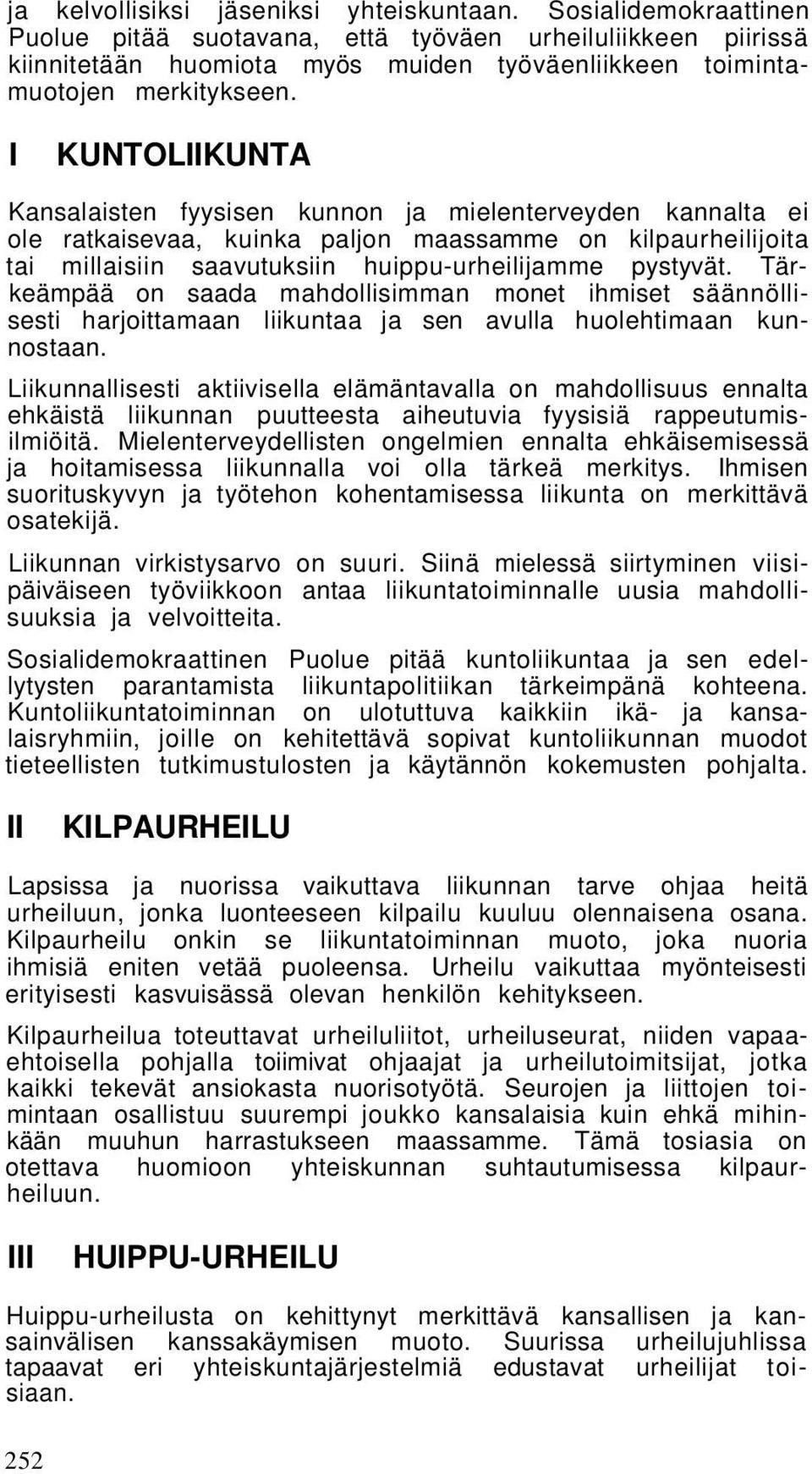 I KUNTOLIIKUNTA Kansalaisten fyysisen kunnon ja mielenterveyden kannalta ei ole ratkaisevaa, kuinka paljon maassamme on kilpaurheilijoita tai millaisiin saavutuksiin huippu-urheilijamme pystyvät.