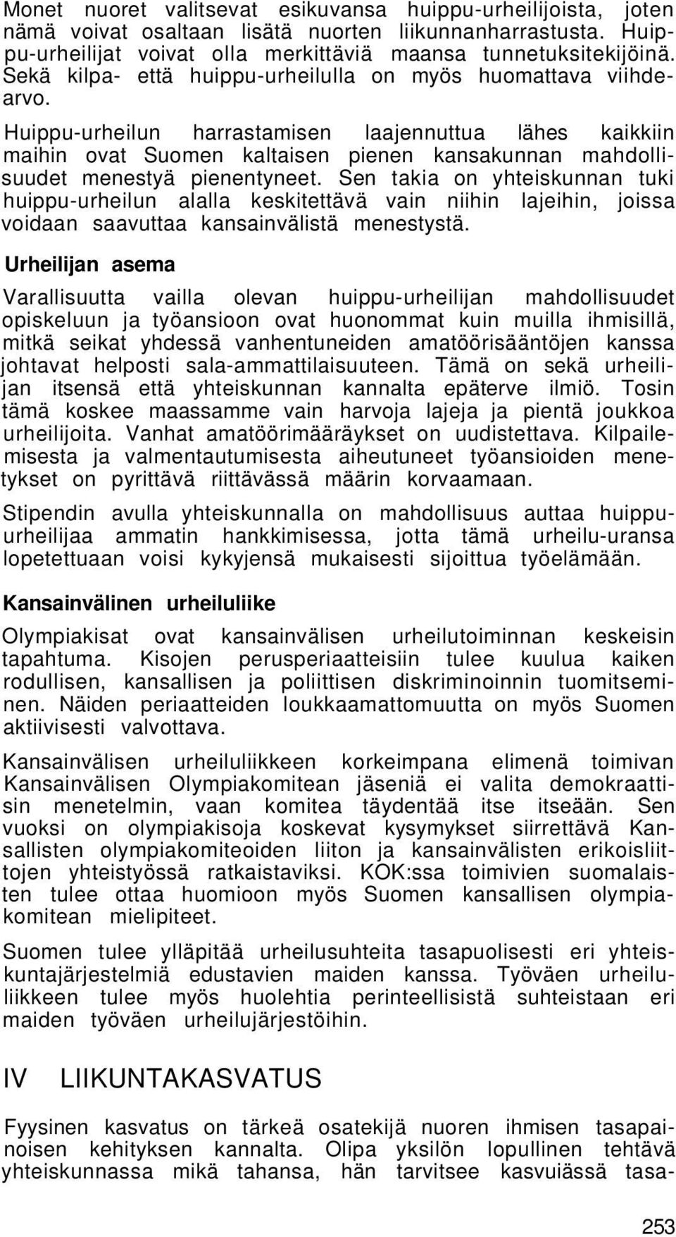 Huippu-urheilun harrastamisen laajennuttua lähes kaikkiin maihin ovat Suomen kaltaisen pienen kansakunnan mahdollisuudet menestyä pienentyneet.