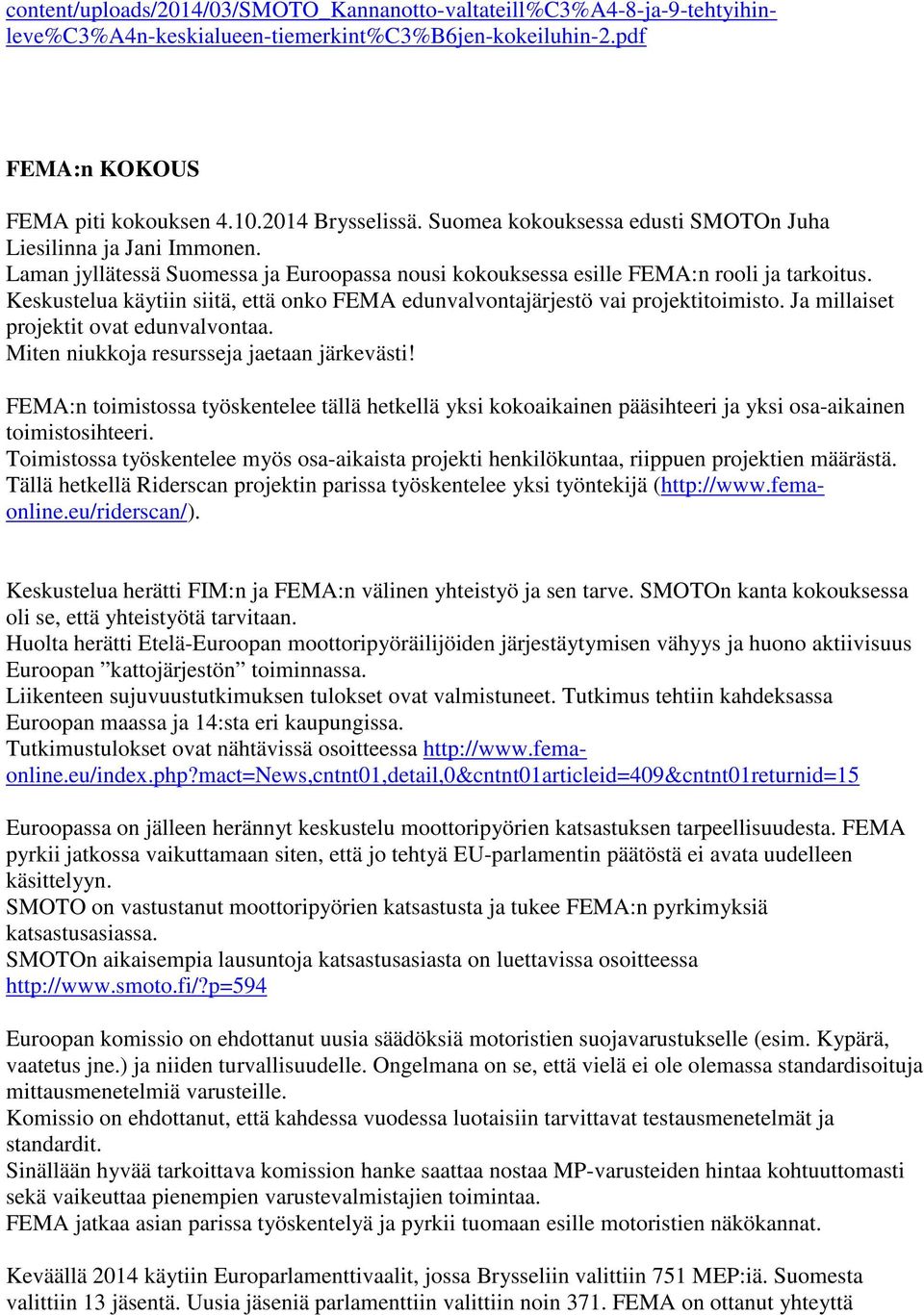 Keskustelua käytiin siitä, että onko FEMA edunvalvontajärjestö vai projektitoimisto. Ja millaiset projektit ovat edunvalvontaa. Miten niukkoja resursseja jaetaan järkevästi!