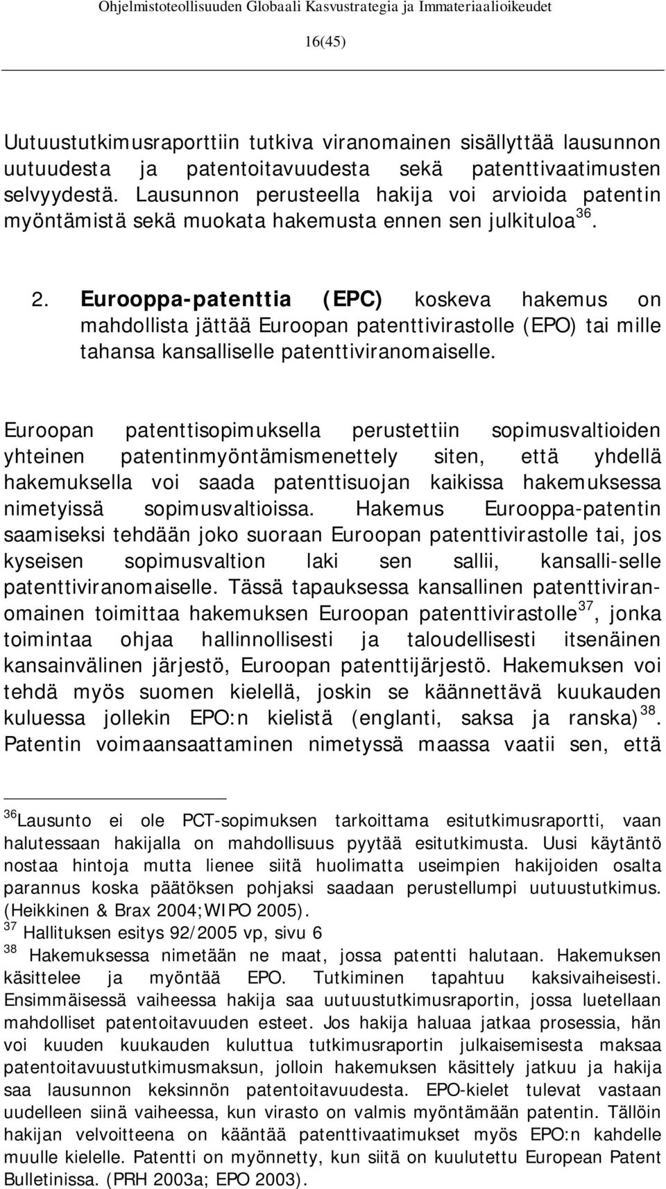 Eurooppa-patenttia (EPC) koskeva hakemus on mahdollista jättää Euroopan patenttivirastolle (EPO) tai mille tahansa kansalliselle patenttiviranomaiselle.