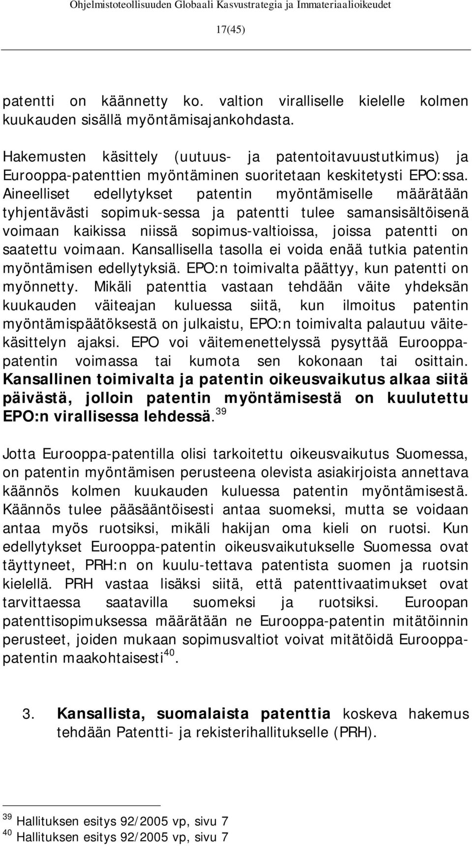 Aineelliset edellytykset patentin myöntämiselle määrätään tyhjentävästi sopimuk-sessa ja patentti tulee samansisältöisenä voimaan kaikissa niissä sopimus-valtioissa, joissa patentti on saatettu