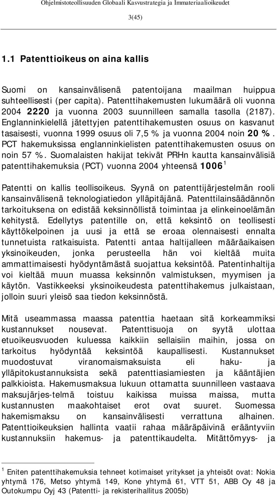 Englanninkielellä jätettyjen patenttihakemusten osuus on kasvanut tasaisesti, vuonna 1999 osuus oli 7,5 % ja vuonna 2004 noin 20 %.