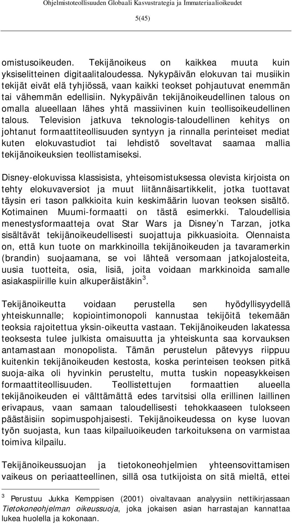 Nykypäivän tekijänoikeudellinen talous on omalla alueellaan lähes yhtä massiivinen kuin teollisoikeudellinen talous.