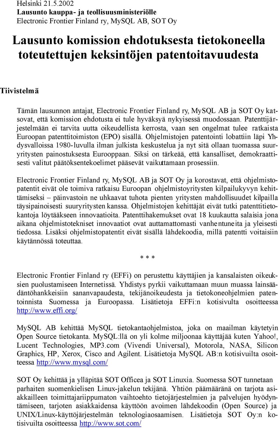 Tiivistelmä Tämän lausunnon antajat, Electronic Frontier Finland ry, MySQL AB ja SOT Oy katsovat, että komission ehdotusta ei tule hyväksyä nykyisessä muodossaan.