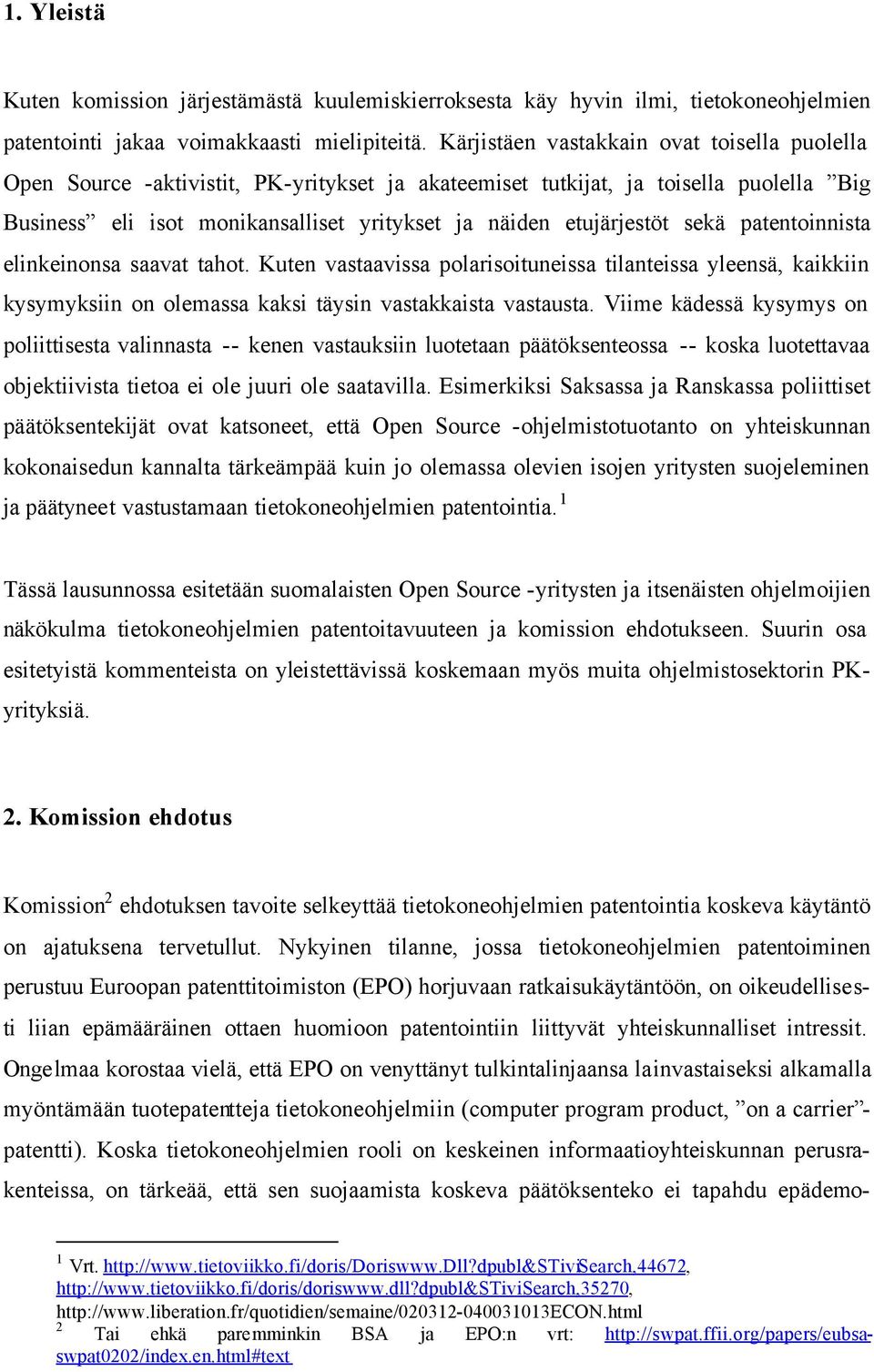 sekä patentoinnista elinkeinonsa saavat tahot. Kuten vastaavissa polarisoituneissa tilanteissa yleensä, kaikkiin kysymyksiin on olemassa kaksi täysin vastakkaista vastausta.