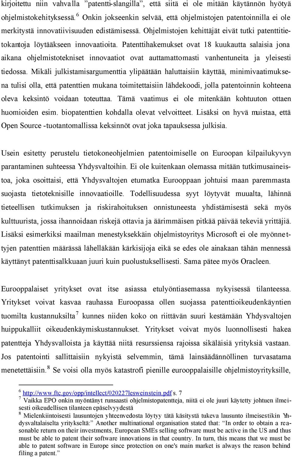 Patenttihakemukset ovat 18 kuukautta salaisia jona aikana ohjelmistotekniset innovaatiot ovat auttamattomasti vanhentuneita ja yleisesti tiedossa.