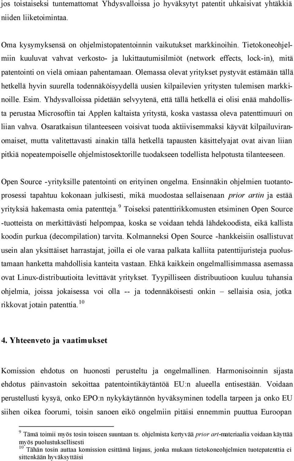 Olemassa olevat yritykset pystyvät estämään tällä hetkellä hyvin suurella todennäköisyydellä uusien kilpailevien yritysten tulemisen markkinoille. Esim.