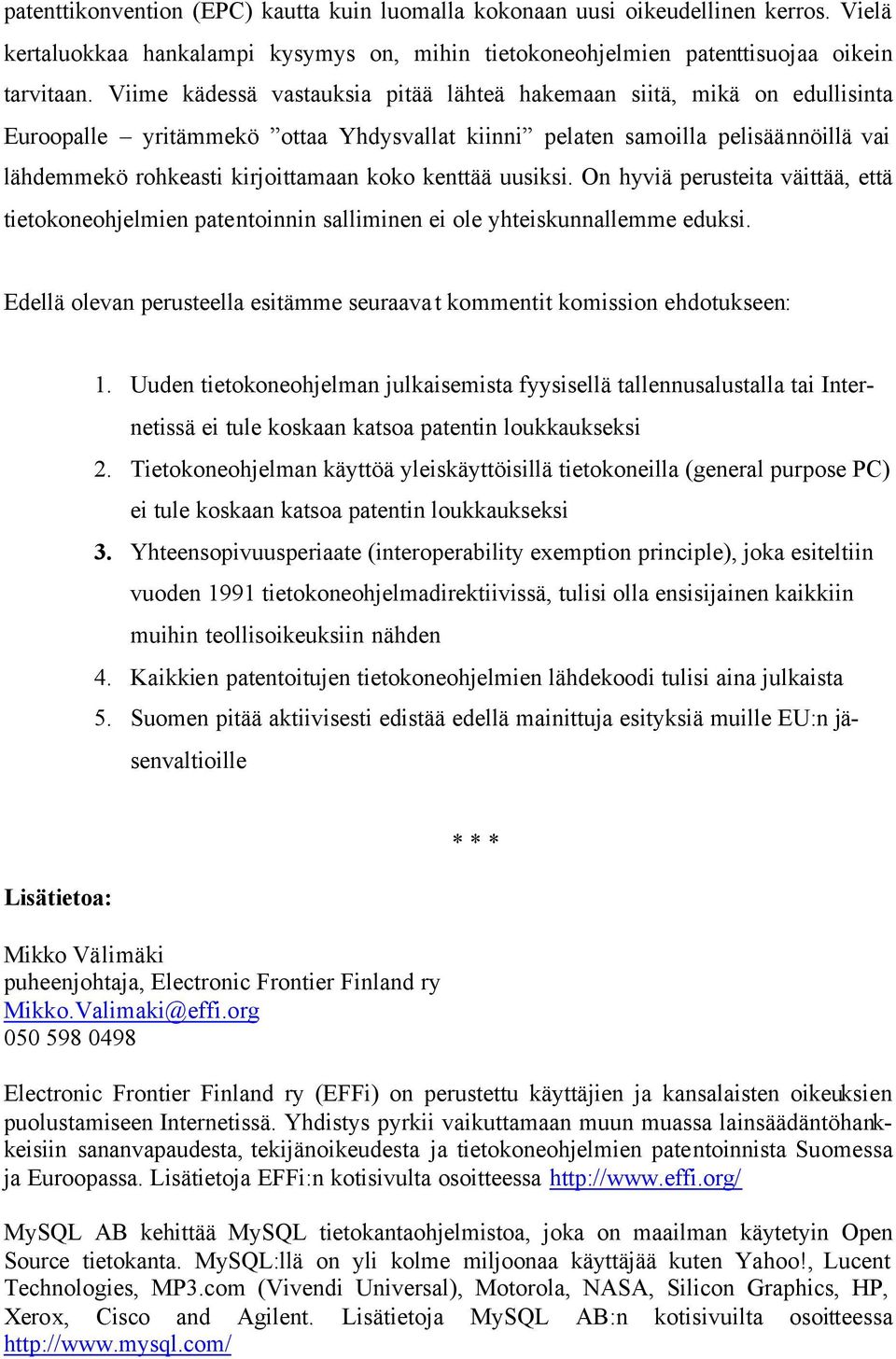 kenttää uusiksi. On hyviä perusteita väittää, että tietokoneohjelmien patentoinnin salliminen ei ole yhteiskunnallemme eduksi.