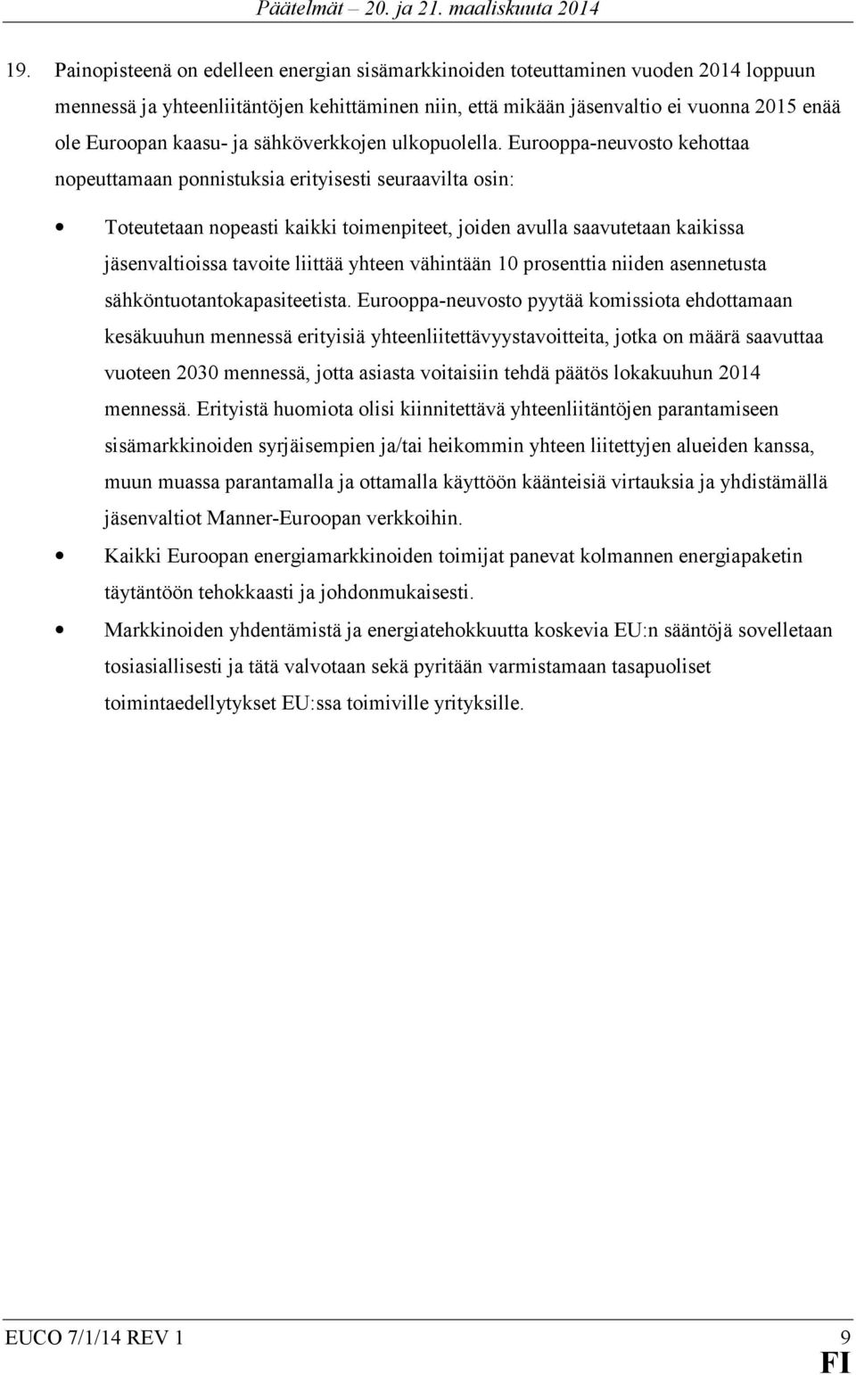 Eurooppa-neuvosto kehottaa nopeuttamaan ponnistuksia erityisesti seuraavilta osin: Toteutetaan nopeasti kaikki toimenpiteet, joiden avulla saavutetaan kaikissa jäsenvaltioissa tavoite liittää yhteen