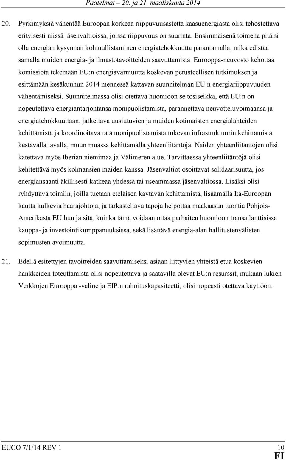 Eurooppa-neuvosto kehottaa komissiota tekemään EU:n energiavarmuutta koskevan perusteellisen tutkimuksen ja esittämään kesäkuuhun 2014 mennessä kattavan suunnitelman EU:n energiariippuvuuden