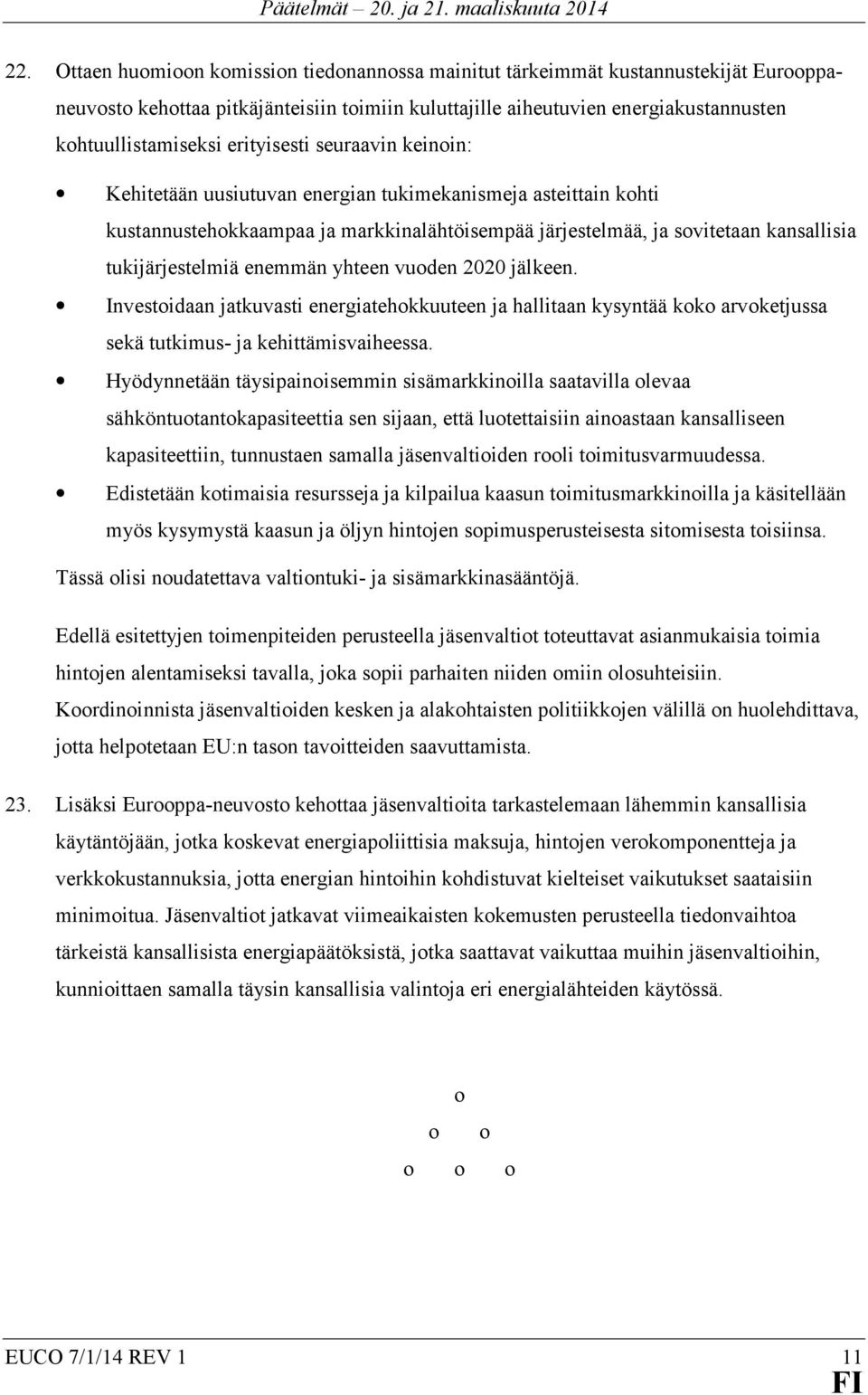 enemmän yhteen vuoden 2020 jälkeen. Investoidaan jatkuvasti energiatehokkuuteen ja hallitaan kysyntää koko arvoketjussa sekä tutkimus- ja kehittämisvaiheessa.