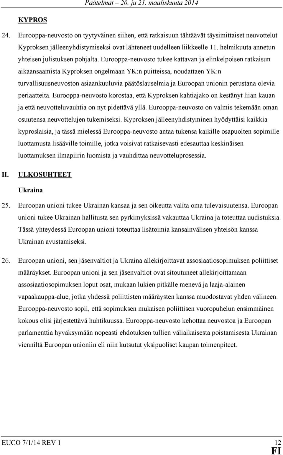 Eurooppa-neuvosto tukee kattavan ja elinkelpoisen ratkaisun aikaansaamista Kyproksen ongelmaan YK:n puitteissa, noudattaen YK:n turvallisuusneuvoston asiaankuuluvia päätöslauselmia ja Euroopan