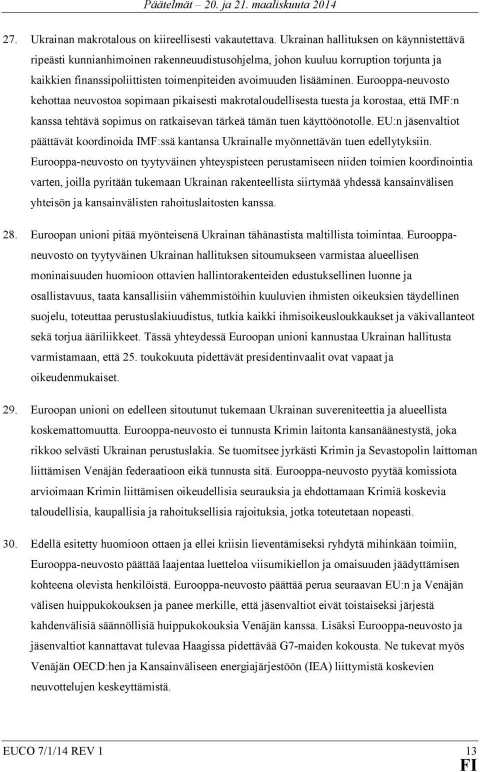 Eurooppa-neuvosto kehottaa neuvostoa sopimaan pikaisesti makrotaloudellisesta tuesta ja korostaa, että IMF:n kanssa tehtävä sopimus on ratkaisevan tärkeä tämän tuen käyttöönotolle.