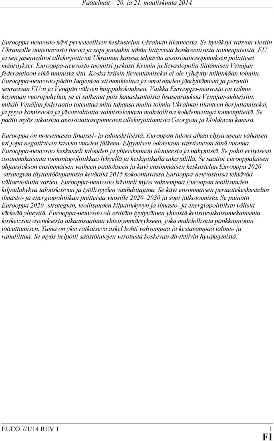 Eurooppa-neuvosto tuomitsi jyrkästi Krimin ja Sevastopolin liittämisen Venäjän federaatioon eikä tunnusta sitä.