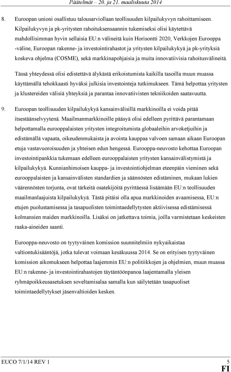 investointirahastot ja yritysten kilpailukykyä ja pk-yrityksiä koskeva ohjelma (COSME), sekä markkinapohjaisia ja muita innovatiivisia rahoitusvälineitä.