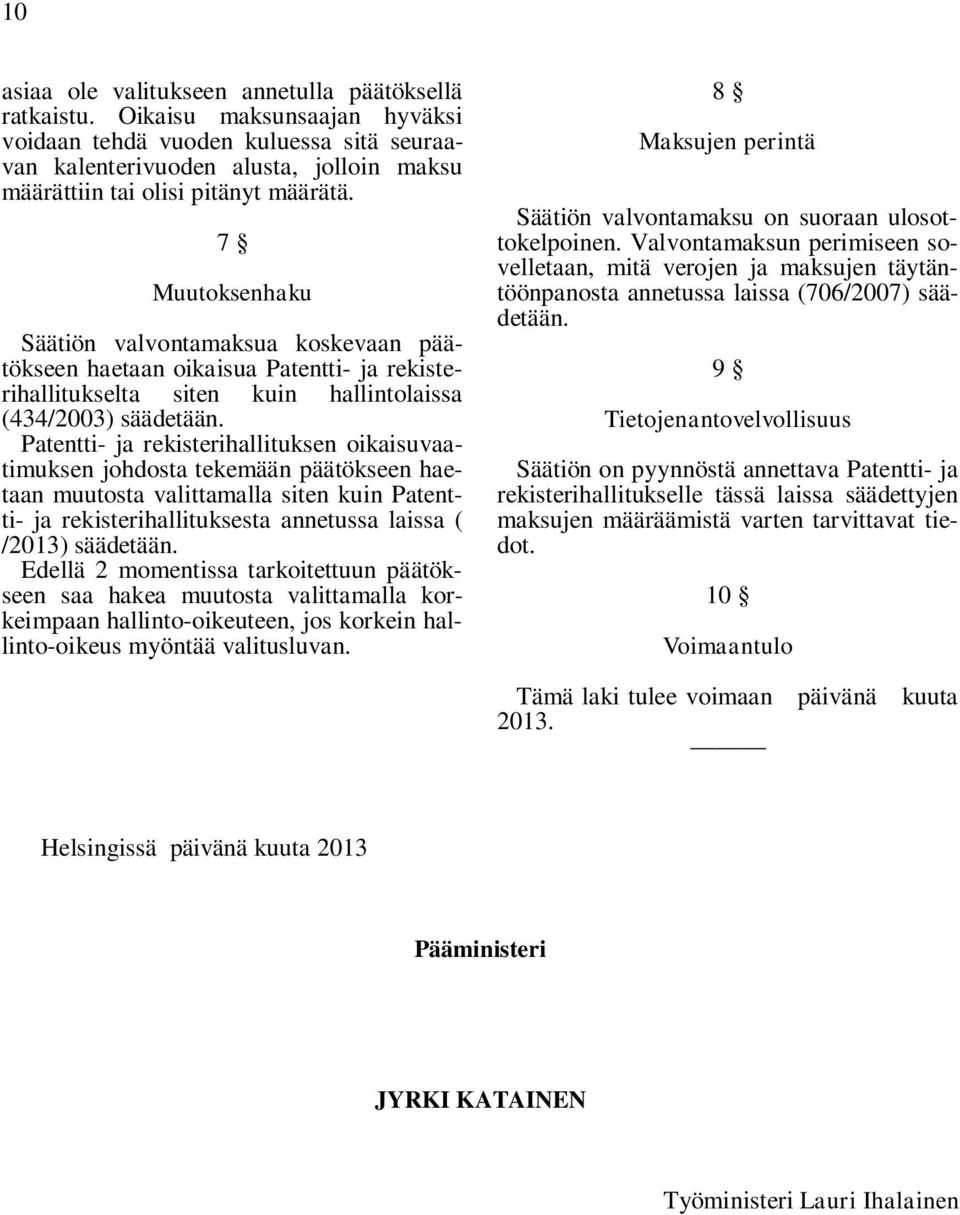 7 Muutoksenhaku Säätiön valvontamaksua koskevaan päätökseen haetaan oikaisua Patentti- ja rekisterihallitukselta siten kuin hallintolaissa (434/2003) säädetään.