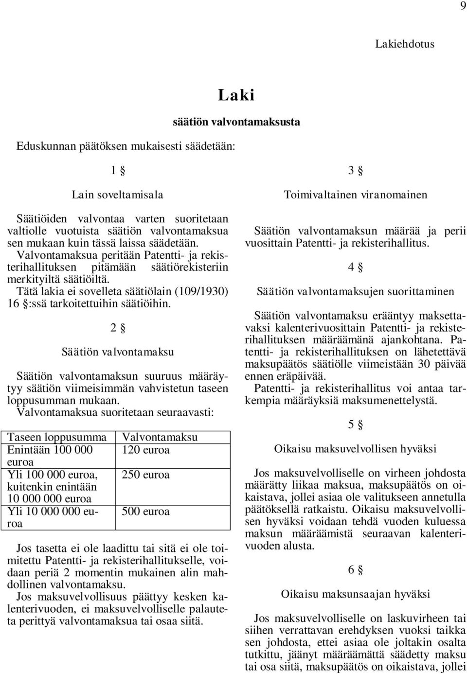 Tätä lakia ei sovelleta säätiölain (109/1930) 16 :ssä tarkoitettuihin säätiöihin.