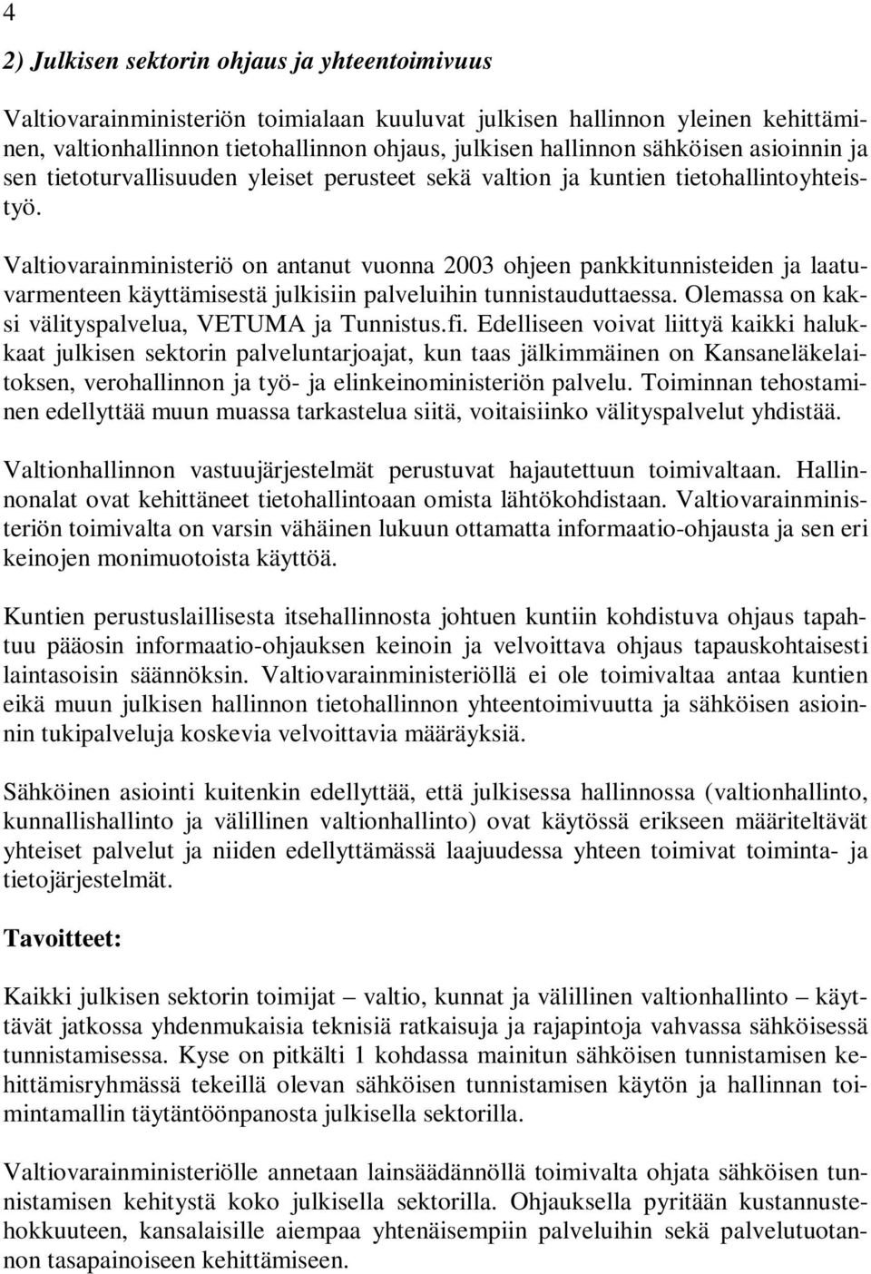 Valtiovarainministeriö on antanut vuonna 2003 ohjeen pankkitunnisteiden ja laatuvarmenteen käyttämisestä julkisiin palveluihin tunnistauduttaessa.