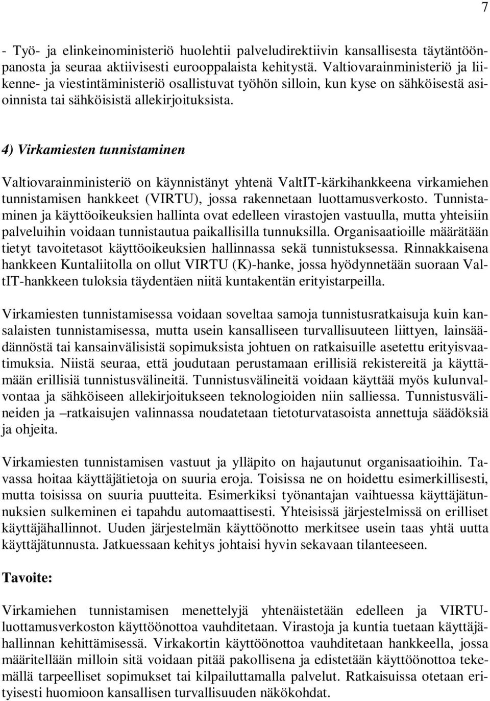 4) Virkamiesten tunnistaminen Valtiovarainministeriö on käynnistänyt yhtenä ValtIT-kärkihankkeena virkamiehen tunnistamisen hankkeet (VIRTU), jossa rakennetaan luottamusverkosto.