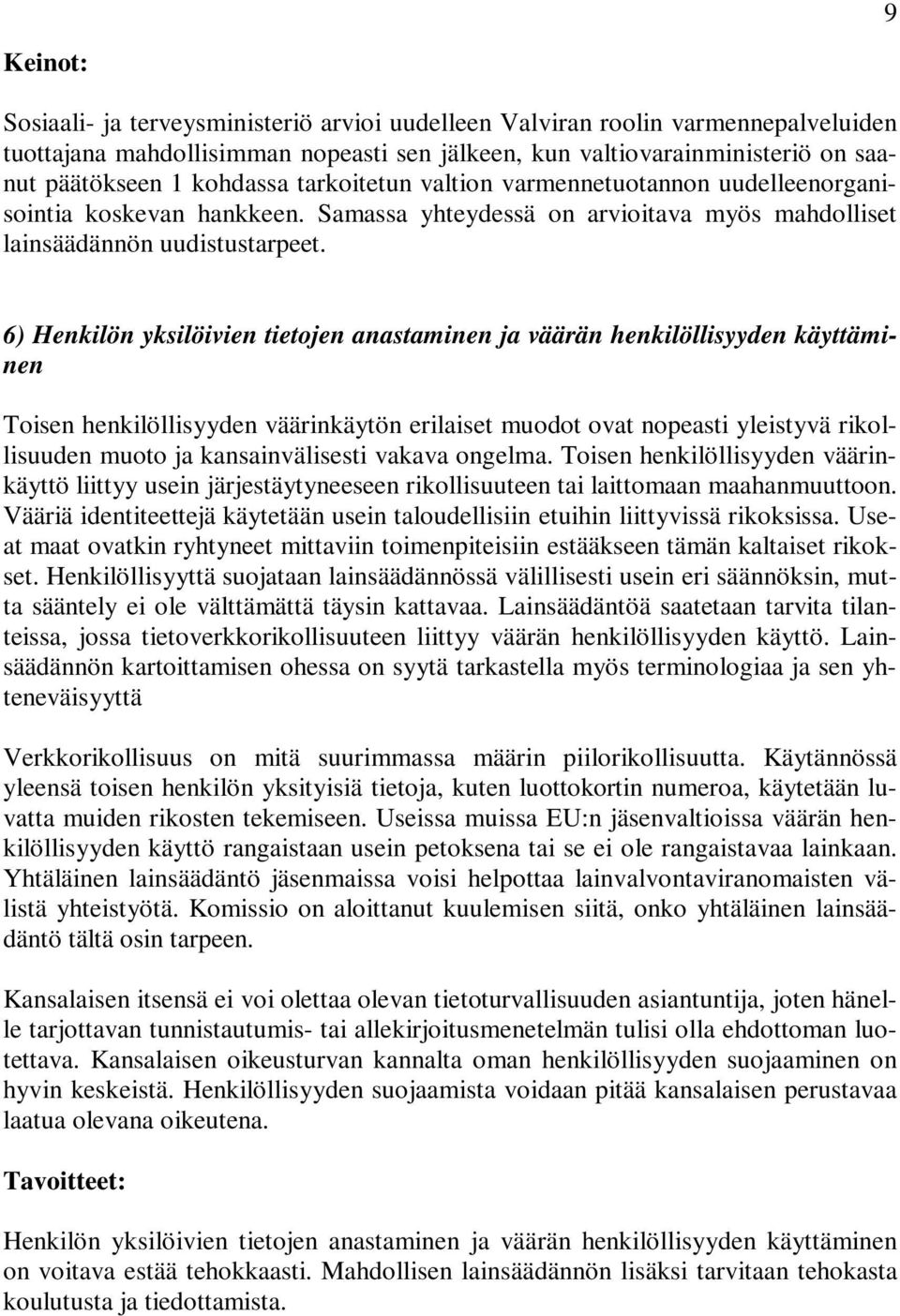 6) Henkilön yksilöivien tietojen anastaminen ja väärän henkilöllisyyden käyttäminen Toisen henkilöllisyyden väärinkäytön erilaiset muodot ovat nopeasti yleistyvä rikollisuuden muoto ja