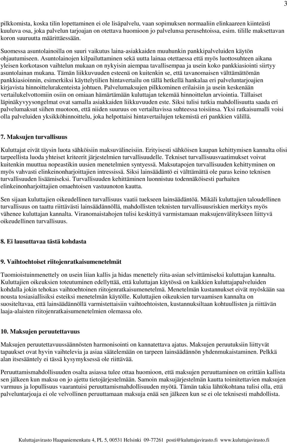 Asuntolainojen kilpailuttaminen sekä uutta lainaa otettaessa että myös luottosuhteen aikana yleisen korkotason vaihtelun mukaan on nykyisin aiempaa tavallisempaa ja usein koko pankkiasiointi siirtyy