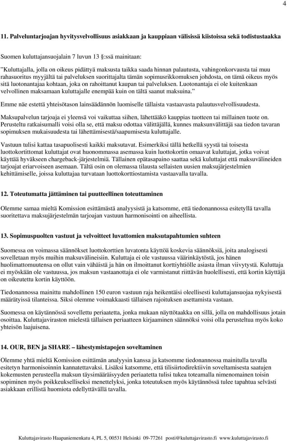 luotonantajaa kohtaan, joka on rahoittanut kaupan tai palveluksen. Luotonantaja ei ole kuitenkaan velvollinen maksamaan kuluttajalle enempää kuin on tältä saanut maksuina.