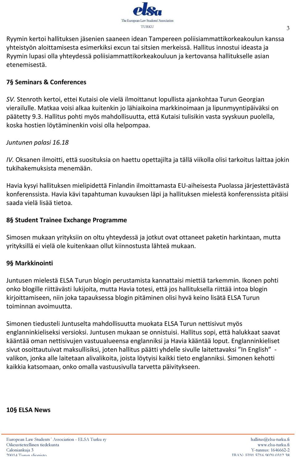 Stenroth kertoi, ettei Kutaisi ole vielä ilmoittanut lopullista ajankohtaa Turun Georgian vierailulle. Matkaa voisi alkaa kuitenkin jo lähiaikoina markkinoimaan ja lipunmyyntipäiväksi on päätetty 9.3.