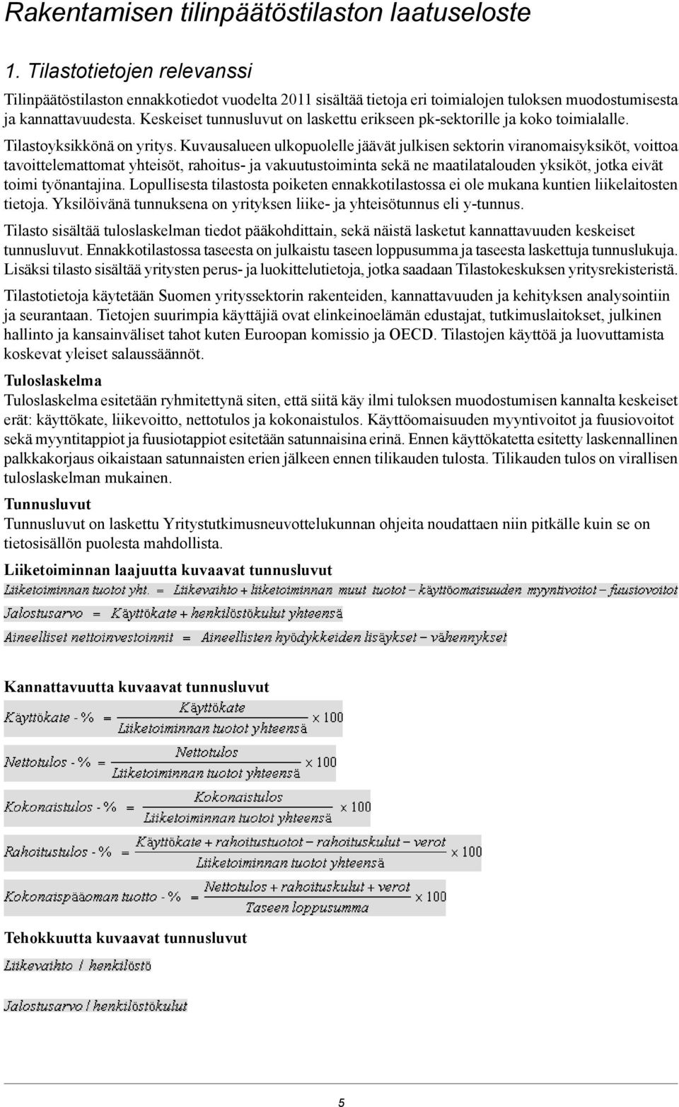Keskeiset tunnusluvut on laskettu erikseen pk-sektorille ja koko toimialalle. Tilastoyksikkönä on yritys.