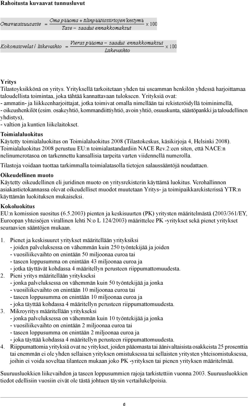 Yrityksiä ovat: - ammatin- ja liikkeenharjoittajat, jotka toimivat omalla nimellään tai rekisteröidyllä toiminimellä, - oikeushenkilöt (esim.