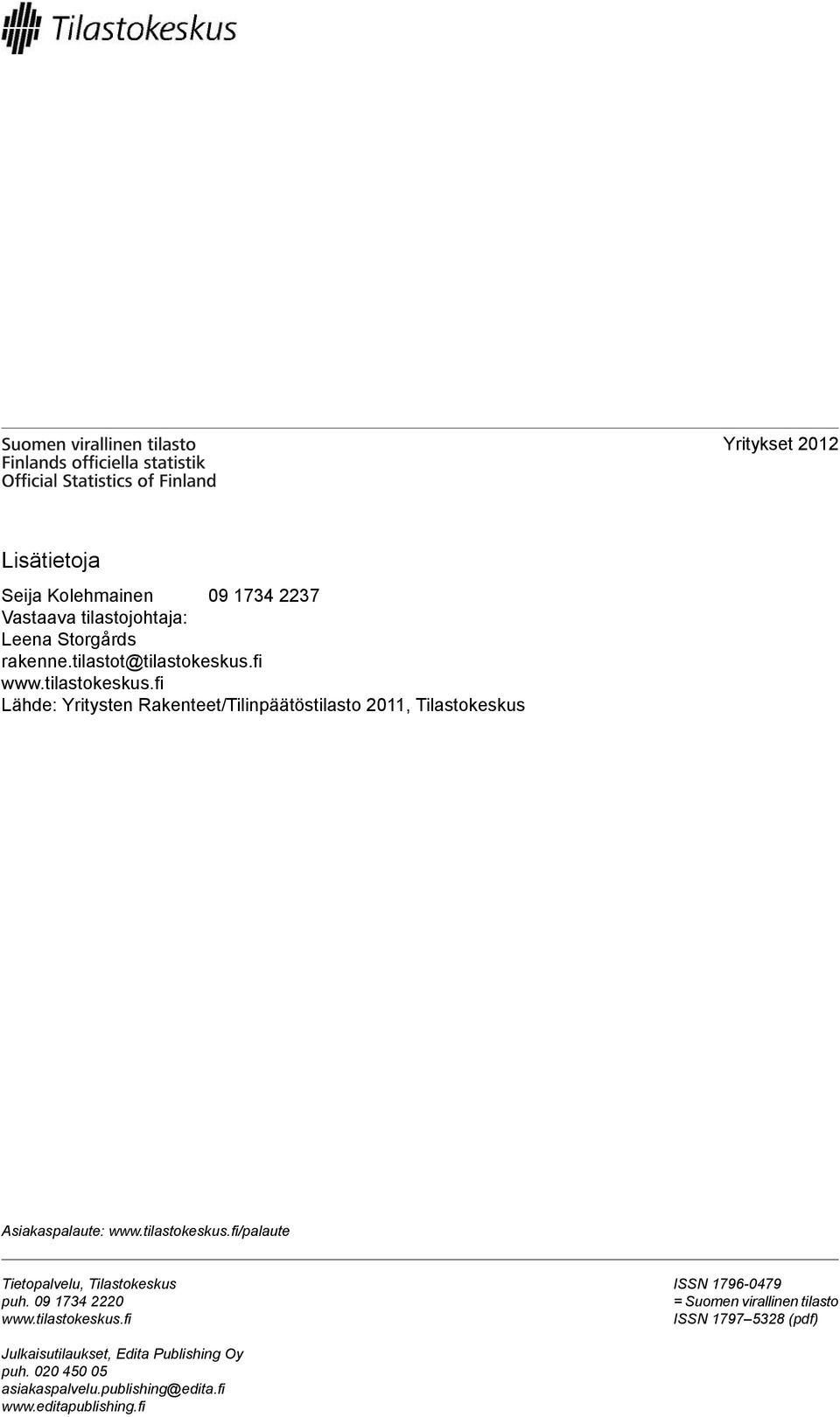 tilastokeskus.fi/palaute Tietopalvelu, Tilastokeskus puh. 09 1734 2220 www.tilastokeskus.fi ISSN 1796-0479 = Suomen virallinen tilasto ISSN 1797 5328 (pdf) Julkaisutilaukset, Edita Publishing Oy puh.