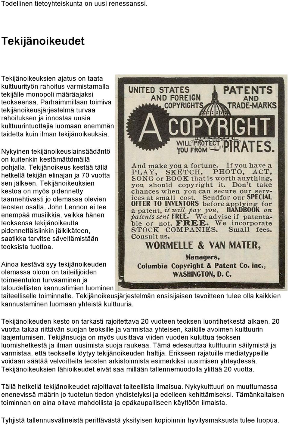 Nykyinen tekijänoikeuslainsäädäntö on kuitenkin kestämättömällä pohjalla. Tekijänoikeus kestää tällä hetkellä tekijän elinajan ja 70 vuotta sen jälkeen.