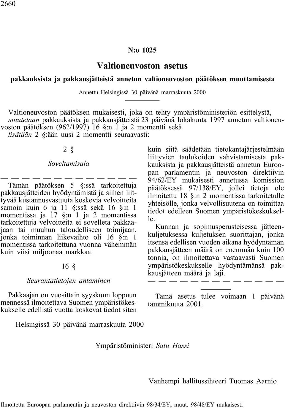 sekä lisätään 2 :ään uusi 2 momentti seuraavasti: 2 Soveltamisala Tämän päätöksen 5 :ssä tarkoitettuja pakkausjätteiden hyödyntämistä ja siihen liittyvää kustannusvastuuta koskevia velvoitteita